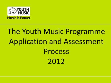 The Youth Music Programme Application and Assessment Process 2012.