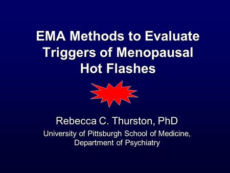 EMA Methods to Evaluate Triggers of Menopausal Hot Flashes Rebecca C. Thurston, PhD University of Pittsburgh School of Medicine, Department of Psychiatry.