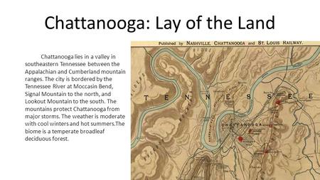 Chattanooga: Lay of the Land Chattanooga lies in a valley in southeastern Tennessee between the Appalachian and Cumberland mountain ranges. The city is.