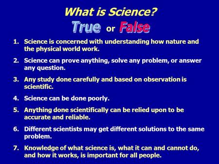 What is Science? or 1.Science is concerned with understanding how nature and the physical world work. 2.Science can prove anything, solve any problem,