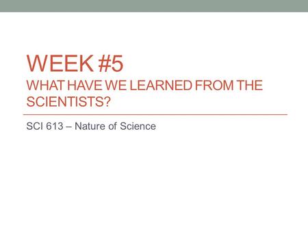 Week #5 What have we learned from the scientists?