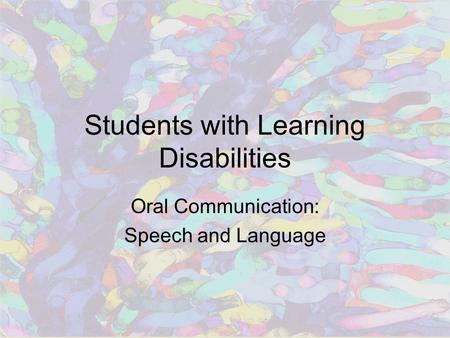 Students with Learning Disabilities Oral Communication: Speech and Language.
