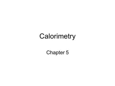 Calorimetry Chapter 5. Calorimetry Since we cannot know the exact enthalpy of the reactants and products, we measure  H through calorimetry, the measurement.