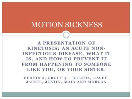 A PRESENTATION OF KINETOSIS: AN ACUTE NON- INFECTIOUS DISEASE, WHAT IT IS, AND HOW TO PREVENT IT FROM HAPPENING TO SOMEONE LIKE YOU, OR YOUR SISTER. PERIOD.