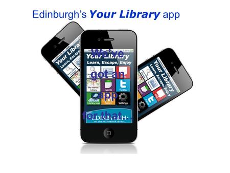 We’ve got an app for that… Edinburgh’s Your Library app.