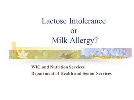 Lactose Intolerance or Milk Allergy? WIC and Nutrition Services Department of Health and Senior Services.