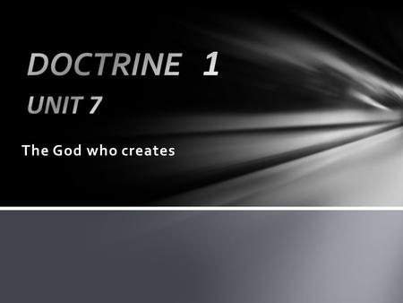 The God who creates. So far Units 1-4: How we know God Units 5-6: What we know about God’s nature – Attributes/Trinity Next up Units 7-10: What we learn.