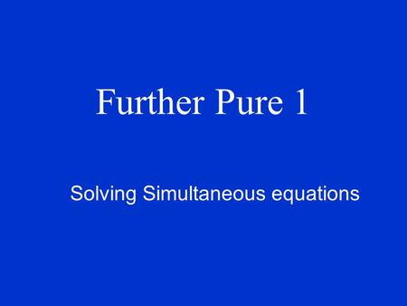 Further Pure 1 Solving Simultaneous equations. Simultaneous equations You have already learnt how to solve simultaneous equations at GCSE and AS level.