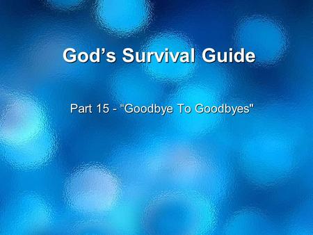 God’s Survival Guide Part 15 - “Goodbye To Goodbyes