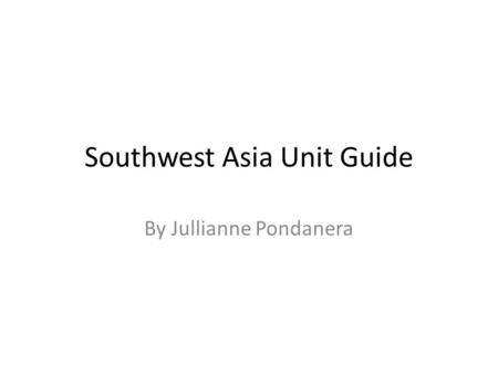 Southwest Asia Unit Guide By Jullianne Pondanera.