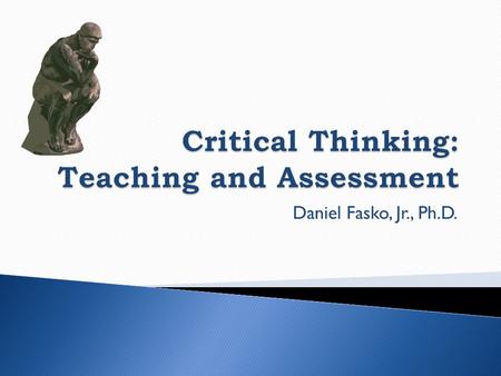 Daniel Fasko, Jr., Ph.D..  Definition of Critical Thinking  Critical Thinking Skills  Critical Thinking Dispositions  Instructional Strategies  Assessment.