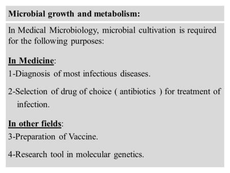 Microbial growth and metabolism: In Medical Microbiology, microbial cultivation is required for the following purposes: In Medicine: 1-Diagnosis of most.