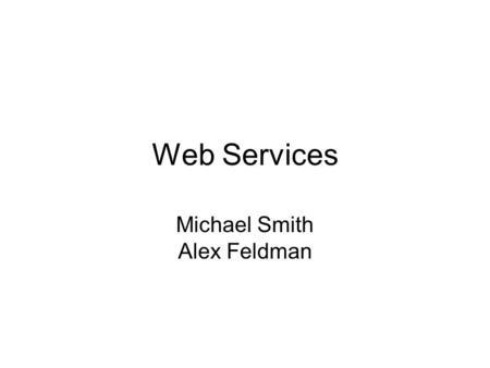 Web Services Michael Smith Alex Feldman. What is a Web Service? A Web service is a message-oriented software system designed to support inter-operable.