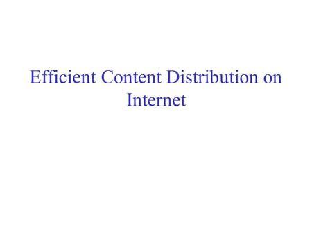 Efficient Content Distribution on Internet. Who pays for showing a Web page to a user? Receiving side –Users pay to small ISPs, who pay to big ISPs, who.