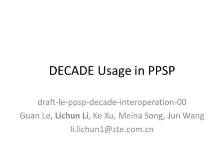 DECADE Usage in PPSP draft-le-ppsp-decade-interoperation-00 Guan Le, Lichun Li, Ke Xu, Meina Song, Jun Wang