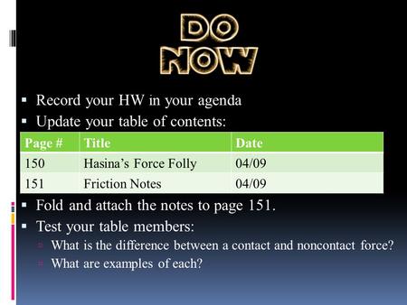  Record your HW in your agenda  Update your table of contents:  Fold and attach the notes to page 151.  Test your table members:  What is the difference.