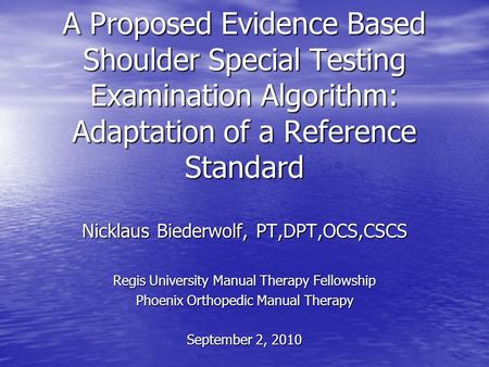 A Proposed Evidence Based Shoulder Special Testing Examination Algorithm: Adaptation of a Reference Standard Nicklaus Biederwolf, PT,DPT,OCS,CSCS Regis.