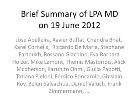 Brief Summary of LPA MD on 19 June 2012 Jose Abelleira, Xavier Buffat, Chandra Bhat, Karel Cornelis, Riccardo De Maria, Stephane Fartoukh, Rossano Giachino,