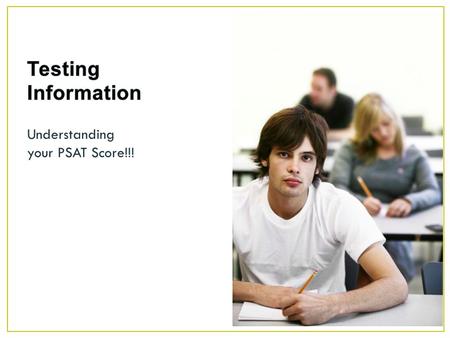 Understanding your PSAT Score!!!. College Board Customer Service # 866.756.7346 SAT Reasoning Exam Required for almost all colleges except for community.