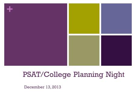 + PSAT/College Planning Night December 13, 2013. + Agenda Four Major Parts of Your PSAT/NMSQT Results & your skills National Merit Scholarship Information.