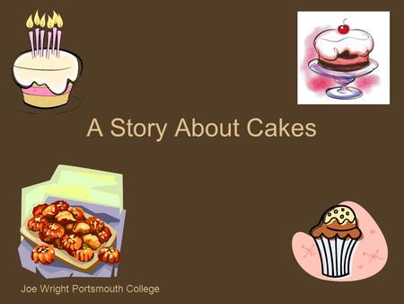 A Story About Cakes Joe Wright Portsmouth College.
