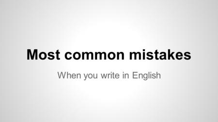 Most common mistakes When you write in English. To introduce yourself CORRECTWRONG Hello, my name is PolHello, my name Pol Hi, I’m SaraHi, I Sara I am.