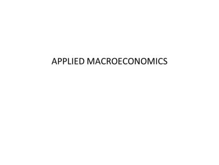 APPLIED MACROECONOMICS. Outline of the Lecture Review of Solow Model. Development Accounting Going beyond Solow Model First part of the assignment presentation.