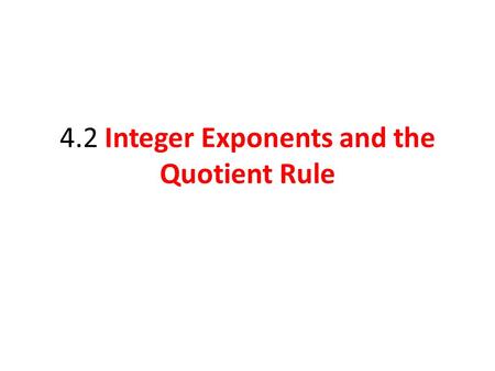4.2 Integer Exponents and the Quotient Rule