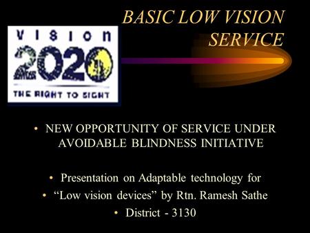 BASIC LOW VISION SERVICE NEW OPPORTUNITY OF SERVICE UNDER AVOIDABLE BLINDNESS INITIATIVE Presentation on Adaptable technology for “Low vision devices”