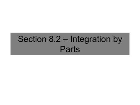 Section 8.2 – Integration by Parts. Find the Error The following is an example of a student response. How can you tell the final answer is incorrect?
