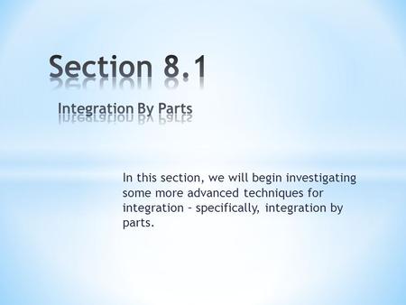 In this section, we will begin investigating some more advanced techniques for integration – specifically, integration by parts.