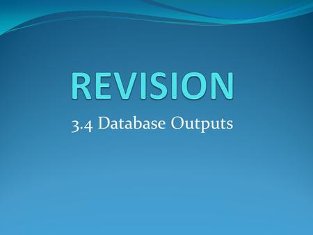 3.4 Database Outputs. Data goes into a database; information comes out The purpose of a database is to output data in a useful form; that is, as information.