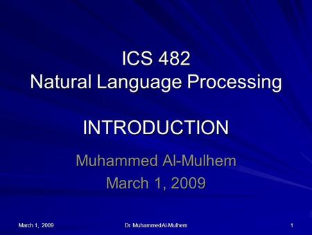 March 1, 2009 Dr. Muhammed Al-Mulhem 1 ICS 482 Natural Language Processing INTRODUCTION Muhammed Al-Mulhem March 1, 2009.