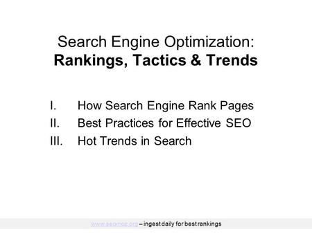 Search Engine Optimization: Rankings, Tactics & Trends I.How Search Engine Rank Pages II.Best Practices for Effective SEO III.Hot Trends in Search www.seomoz.orgwww.seomoz.org.