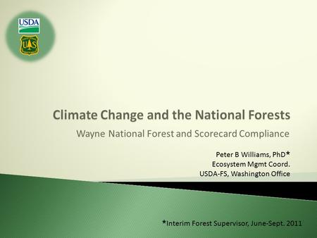 Wayne National Forest and Scorecard Compliance Peter B Williams, PhD  Ecosystem Mgmt Coord. USDA-FS, Washington Office  Interim Forest Supervisor, June-Sept.