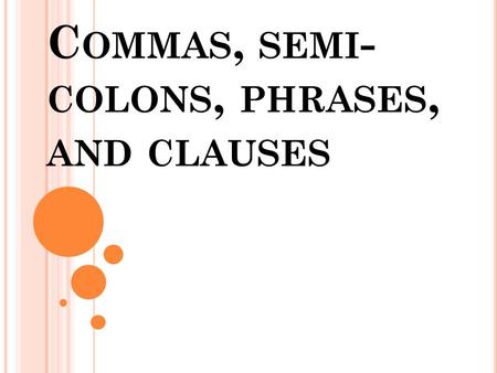 C OMMAS, SEMI - COLONS, PHRASES, AND CLAUSES. Use commas to separate independent clauses when they are joined by any of these seven coordinating conjunctions: