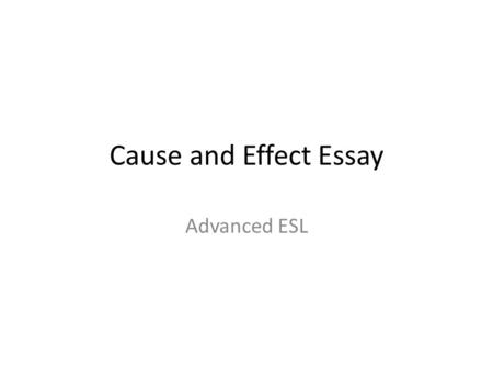 Cause and Effect Essay Advanced ESL.