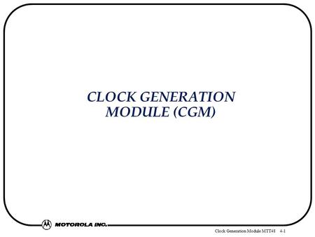 Clock Generation Module MTT48 4-1 CLOCK GENERATION MODULE (CGM)