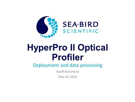 HyperPro II Optical Profiler Deployment and data processing Geoff MacIntyre May 15, 2014.