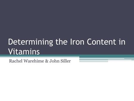 Determining the Iron Content in Vitamins Rachel Warehime & John Siller.