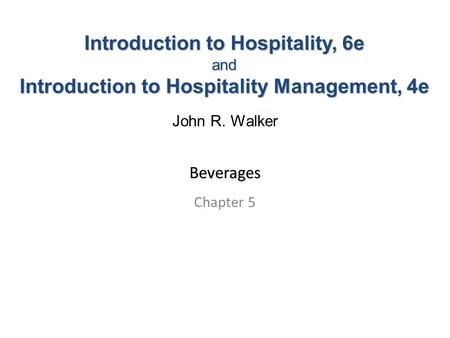 Beverages Chapter 5 John R. Walker Introduction to Hospitality, 6e and Introduction to Hospitality Management, 4e.