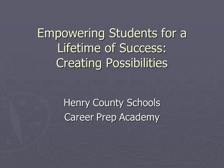 Empowering Students for a Lifetime of Success: Creating Possibilities Henry County Schools Career Prep Academy.