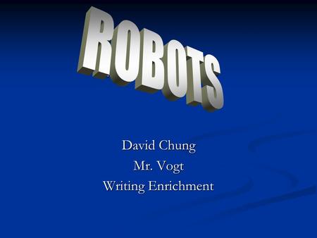 ROBOTS David Chung Mr. Vogt Writing Enrichment. What IS a Robot?  “A mechanical device that sometimes resembles a human and is capable of performing.