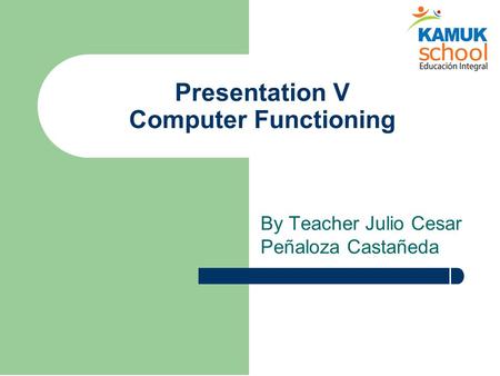 Presentation V Computer Functioning By Teacher Julio Cesar Peñaloza Castañeda.