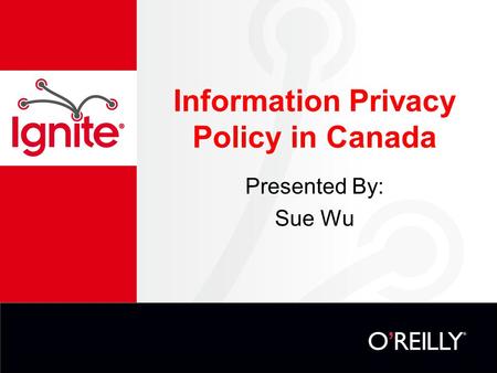 Information Privacy Policy in Canada Presented By: Sue Wu.