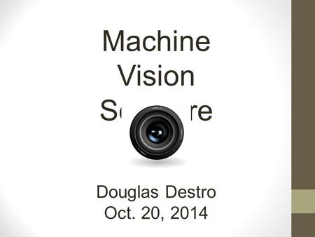 Machine Vision Software Douglas Destro Oct. 20, 2014.