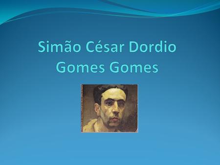 Dordio Gomes, the painter of our village Simon César Dordio Gomes was born in 1890 in Arraiolos and he died in Porto in 1976.
