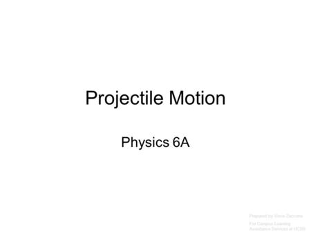 Projectile Motion Physics 6A Prepared by Vince Zaccone