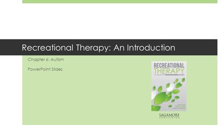 Recreational Therapy: An Introduction Chapter 6: Autism PowerPoint Slides.