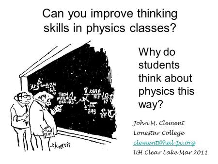 Can you improve thinking skills in physics classes? Why do students think about physics this way? John M. Clement Lonestar College UH.